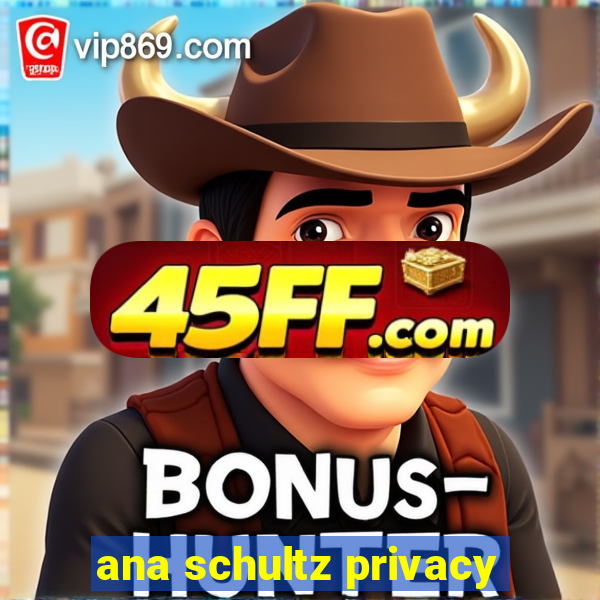 ana schultz privacy